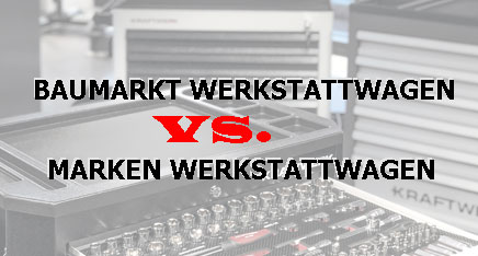 Baumarkt Werkstattwagen versus Marken Werkstattwagen - NoName Werkstattwagenn vs Marken Werkstattwagen